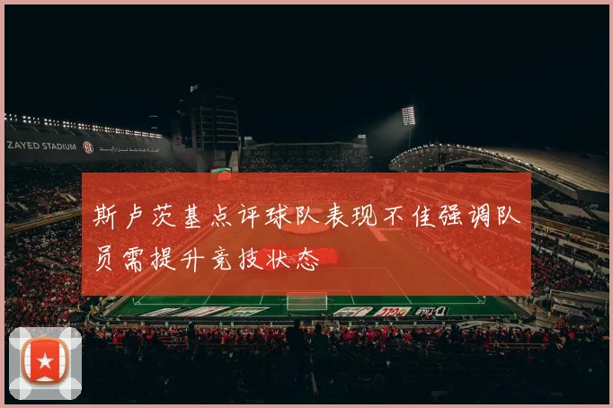 斯卢茨基点评球队表现不佳强调队员需提升竞技状态