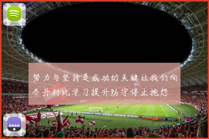 努力与坚持是成功的关键让我们向乔丹科比学习提升防守停止抱怨
