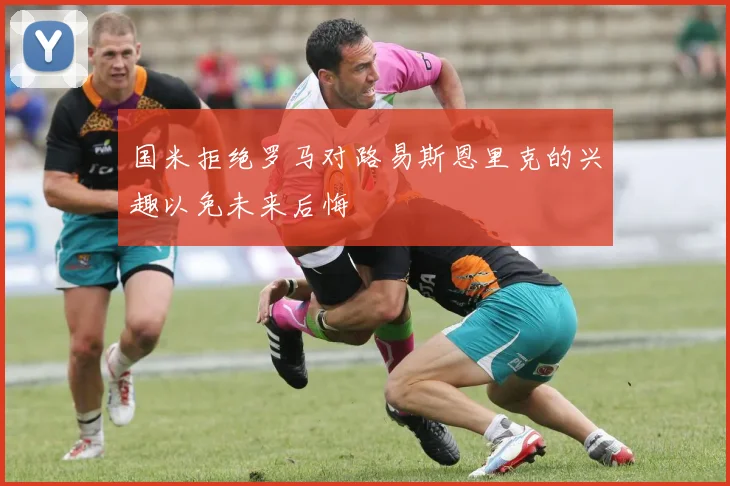 国米拒绝罗马对路易斯恩里克的兴趣以免未来后悔